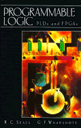 Programmable Logic: Plds and FPGAs - Seals, Richard C, and Whapshott, G F