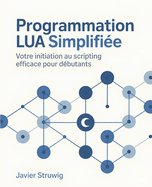 Programmation Lua Simplifi?e: Votre Initiation au Scripting Efficace pour D?butants