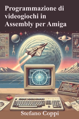 Programmazione di videogiochi in Assembly per Amiga - Coppi, Stefano