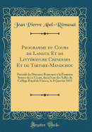 Programme Du Cours de Langue Et de Litterature Chinoises Et de Tartare-Mandchou: Precede Du Discours Prononce a la Premiere Seance de Ce Cours, Dans L'Une Des Salles Du College Royal de France, Le 16 Janvier 1815 (Classic Reprint)