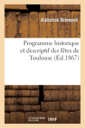 Programme Historique Et Descriptif Des F?tes de Toulouse, ? l'Occasion de la Canonisation: de Sainte Germaine Et de la Translation d'Une Insigne Relique Dans La Basilique de Saint-Sernin..