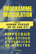 Programme Musculation pour Homme press? de 35 ans et +: Physique Athl?tique 6 exercices 35 minutes