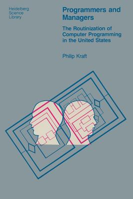 Programmers and Managers: The Routinization of Computer Programming in the United States - Kraft, P