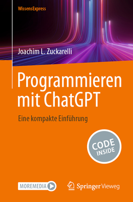 Programmieren mit ChatGPT: Eine kompakte Einf?hrung - Zuckarelli, Joachim L.