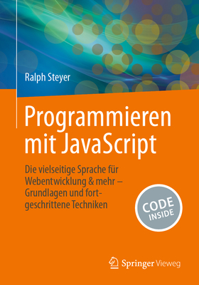 Programmieren mit JavaScript: Die vielseitige Sprache fr Webentwicklung & mehr - Grundlagen und fortgeschrittene Techniken - Steyer, Ralph