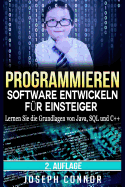 Programmieren: Software entwickeln f?r Einsteiger: Lernen Sie die Grundlagen von Java, SQL und C++