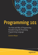 Programming 101: The How and Why of Programming Revealed Using the Processing Programming Language