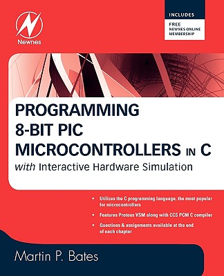 Programming 8-Bit PIC Microcontrollers in C: With Interactive Hardware Simulation - Bates, Martin P