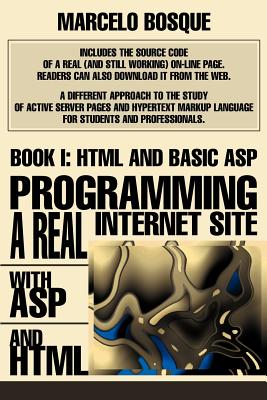 Programming a REAL Internet Site with ASP and HTML: Book I: HTML and Basic ASP - Bosque, Marcelo