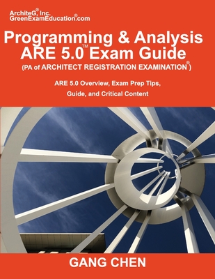 Programming & Analysis (PA) ARE 5.0 Exam Guide (Architect Registration Examination): ARE 5.0 Overview, Exam Prep Tips, Guide, and Critical Content - Chen, Gang