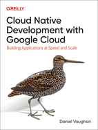 Programming Cloud Native Applications with Google Cloud: Building Applications for Innovation and Scale