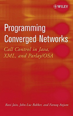 Programming Converged Networks: Call Control in Java, XML, and Parlay/OSA - Jain, Ravi, and Bakker, John-Luc, and Anjum, Farooq
