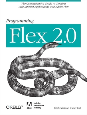 Programming Flex 2: The Comprehensive Guide to Creating Rich Internet Applications with Adobe Flex - Kazoun, Chafic, and Lott, Joey