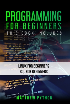 Programming for Beginners: This book includes: Linux for beginners SQL for Beginners - Python, Matthew