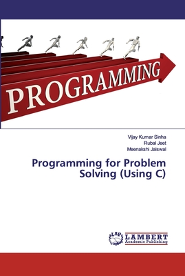 Programming for Problem Solving (Using C) - Sinha, Vijay Kumar, and Jeet, Rubal, and Jaiswal, Meenakshi