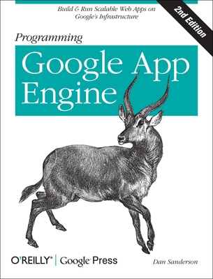 Programming Google App Engine: Build & Run Scalable Web Applications on Google's Infrastructure - Sanderson, Dan