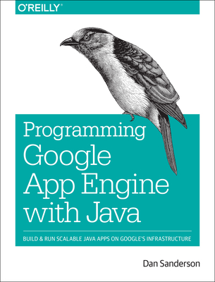 Programming Google App Engine with Java: Build & Run Scalable Java Applications on Google's Infrastructure - Sanderson, Dan