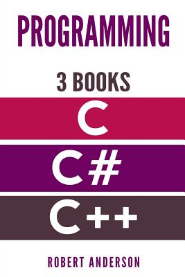 Programming in C/C#/C++: 3 Manuscripts - The most comprehensive tutorial about C, C#, C++ from basics to advanced - Anderson, Robert, Sir