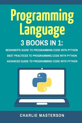 Programming Language: 3 Books in 1: Beginner's Guide + Best Practices + Advanced Guide to Programming Code with Python - Masterson, Charlie