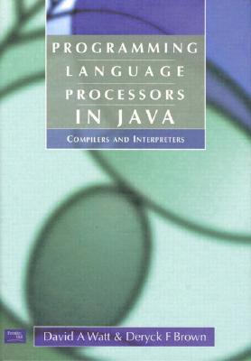 Programming Language Processors in Java: Compilers and Interpreters - Watt, David, and Brown, Deryck