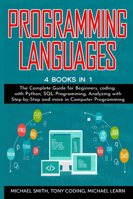 Programming Languages: 4 BOOKS IN 1: The Complete Guide for Beginners, coding whit Python, SQL Programming, Analyzing whit Step-by-Step and more in Computer Programming - Smith, Michael, and Coding, Tony, and Learn, Michael