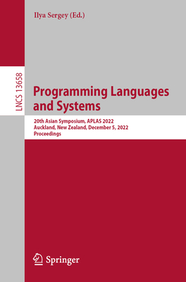 Programming Languages and Systems: 20th Asian Symposium, APLAS 2022, Auckland, New Zealand, December 5, 2022, Proceedings - Sergey, Ilya (Editor)