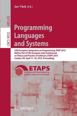 Programming Languages and Systems: 24th European Symposium on Programming, ESOP 2015, Held as Part of the European Joint Conferences on Theory and Practice of Software, ETAPS 2015, London, UK, April 11-18, 2015, Proceedings - Vitek, Jan (Editor)