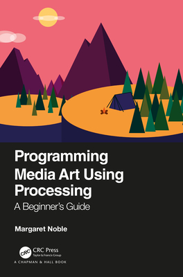 Programming Media Art Using Processing: A Beginner's Guide - Noble, Margaret