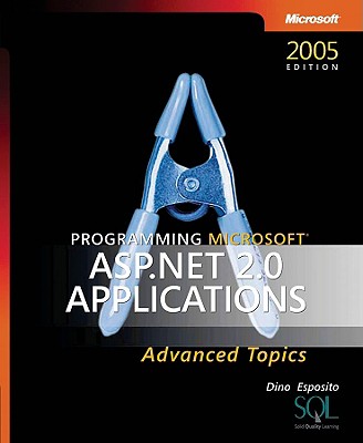 Programming Microsofta ASP.Net 2.0 Applications: Advanced Topics: Advanced Topics - Esposito, Dino