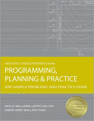 Programming, Planning & Practice: ARE Sample Problems and Practice Exam - Ballast, David Kent, and Leppo, Holly Williams, Aia