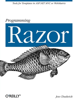 Programming Razor: Tools for Templates in ASP.NET MVC or Webmatrix - Chadwick, Jess