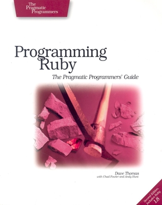 Programming Ruby: The Pragmatic Programmers' Guide - Thomas, Dave, and Fowler, Chad, and Hunt, Andy