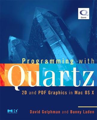 Programming with Quartz: 2D and PDF Graphics in Mac OS X - Gelphman, David, and Laden, Bunny, and Schneider, Philip (Foreword by)