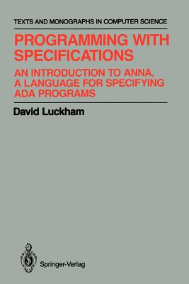 Programming with Specifications: An Introduction to Anna, a Language for Specifying ADA Programs - Luckham, David