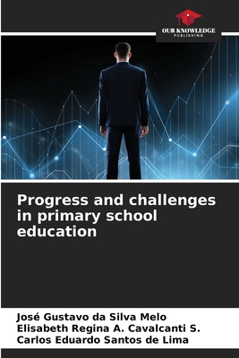 Progress and challenges in primary school education - Melo, Jos Gustavo Da Silva, and Cavalcanti S, Elisabeth Regina a, and Santos de Lima, Carlos Eduardo