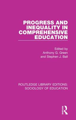 Progress and Inequality in Comprehensive Education - Green, Anthony G (Editor), and Ball, Stephen J (Editor)