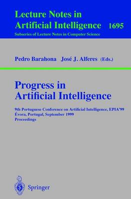 Progress in Artificial Intelligence: 9th Portuguese Conference on Artificial Intelligence, Epia '99, Evora, Portugal, September 21-24, 1999, Proceedings - Barahona, Pedro (Editor), and Alferes, Jose J (Editor)