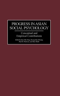 Progress in Asian Social Psychology: Conceptual and Empirical Contributions - Yang, Kuo-Shu, and Hwang, Kwang-Kuo, and Pedersen, Paul
