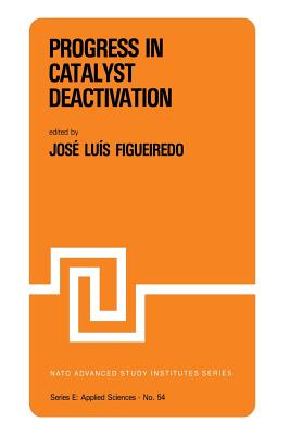 Progress in Catalyst Deactivation: Proceedings of the NATO Advanced Study Institute on Catalyst Deactivation, Algarve, Portugal, May 18-29, 1981 - Figueiredo, J L