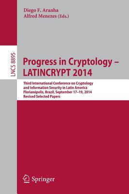 Progress in Cryptology - LATINCRYPT 2014: Third International Conference on Cryptology and Information Security in Latin America Florianpolis, Brazil, September 17-19, 2014 Revised Selected Papers - Aranha, Diego F. (Editor), and Menezes, Alfred (Editor)