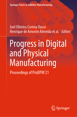 Progress in Digital and Physical Manufacturing: Proceedings of ProDPM'21 - Correia Vasco, Joel Oliveira (Editor), and de Amorim Almeida, Henrique (Editor), and Gonalves Rodrigues Marto, Anabela (Editor)