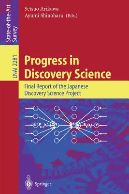 Progress in Discovery Science: Final Report of the Japanese Discovery Science Project - Arikawa, Setsuo (Editor), and Shinohara, Ayumi (Editor)