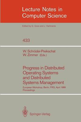 Progress in Distributed Operating Systems and Distributed Systems Management: European Workshop, Berlin, Frg, April 18/19, 1989, Proceedings - Schrder-Preikschat, Wolfgang (Editor), and Zimmer, Wolfgang (Editor)