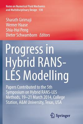 Progress in Hybrid Rans-Les Modelling: Papers Contributed to the 5th Symposium on Hybrid Rans-Les Methods, 19-21 March 2014, College Station, A&m University, Texas, USA - Girimaji, Sharath (Editor), and Haase, Werner (Editor), and Peng, Shia-Hui (Editor)