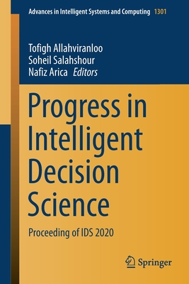 Progress in Intelligent Decision Science: Proceeding of Ids 2020 - Allahviranloo, Tofigh (Editor), and Salahshour, Soheil (Editor), and Arica, Nafiz (Editor)