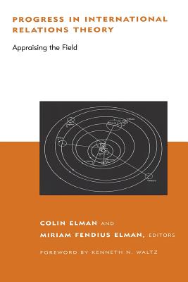Progress in International Relations Theory: Appraising the Field - Elman, Colin (Editor), and Elman, Miriam Fendius (Editor), and Waltz, Kenneth N, Professor (Foreword by)