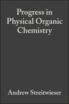 Progress in Physical Organic Chemistry - Streitwieser, Andrew (Volume editor), and Taft, Robert W. (Volume editor)