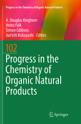 Progress in the Chemistry of Organic Natural Products 102 - Kinghorn, A Douglas (Editor), and Falk, Heinz (Editor), and Gibbons, Simon, BSC, PhD (Editor)