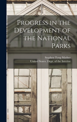 Progress in the Development of the National Parks - United States Dept of the Interior (Creator), and Mather, Stephen Tyng