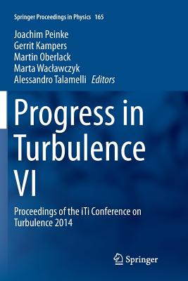 Progress in Turbulence VI: Proceedings of the Iti Conference on Turbulence 2014 - Peinke, Joachim (Editor), and Kampers, Gerrit (Editor), and Oberlack, Martin (Editor)